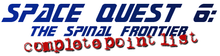 Space Quest 6: 
The Spinal Frontier--Complete Point List